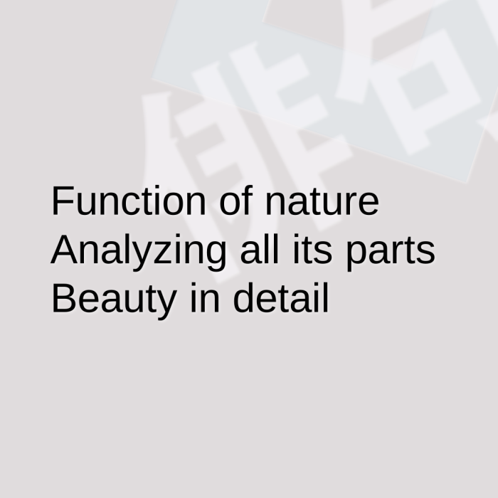Function of nature Analyzing all its parts Beauty in detail