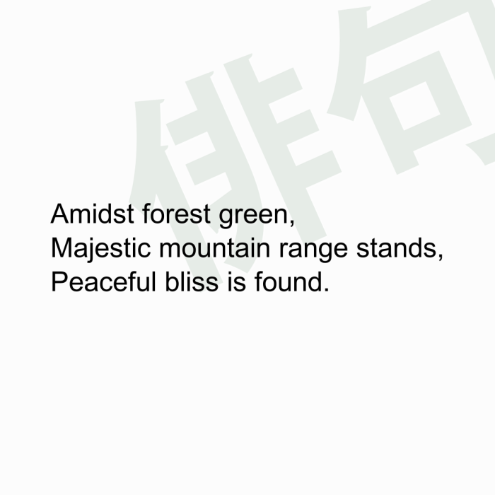 Amidst forest green, Majestic mountain range stands, Peaceful bliss is found.