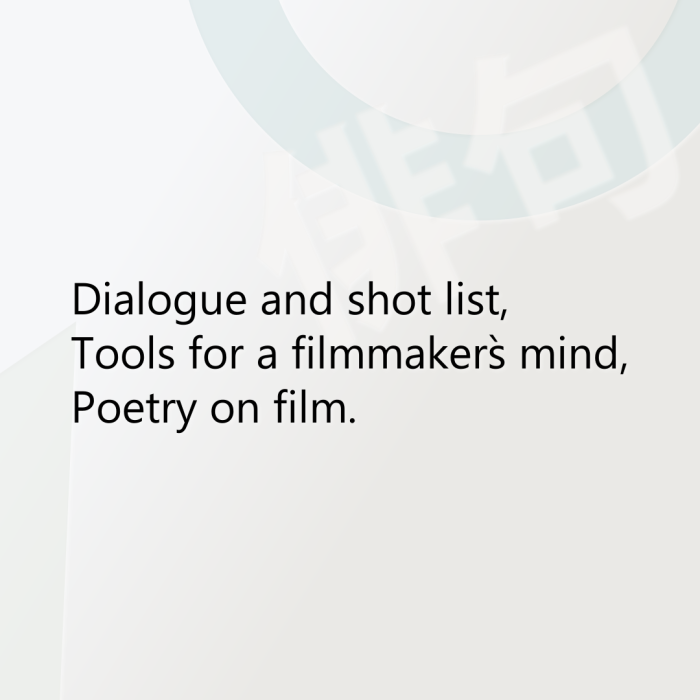 Dialogue and shot list, Tools for a filmmaker`s mind, Poetry on film.