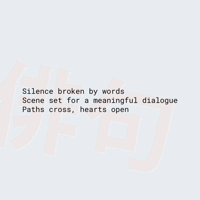 Silence broken by words Scene set for a meaningful dialogue Paths cross, hearts open