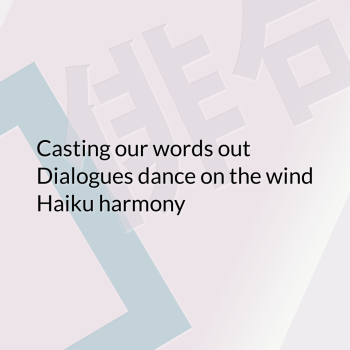 Casting our words out Dialogues dance on the wind Haiku harmony
