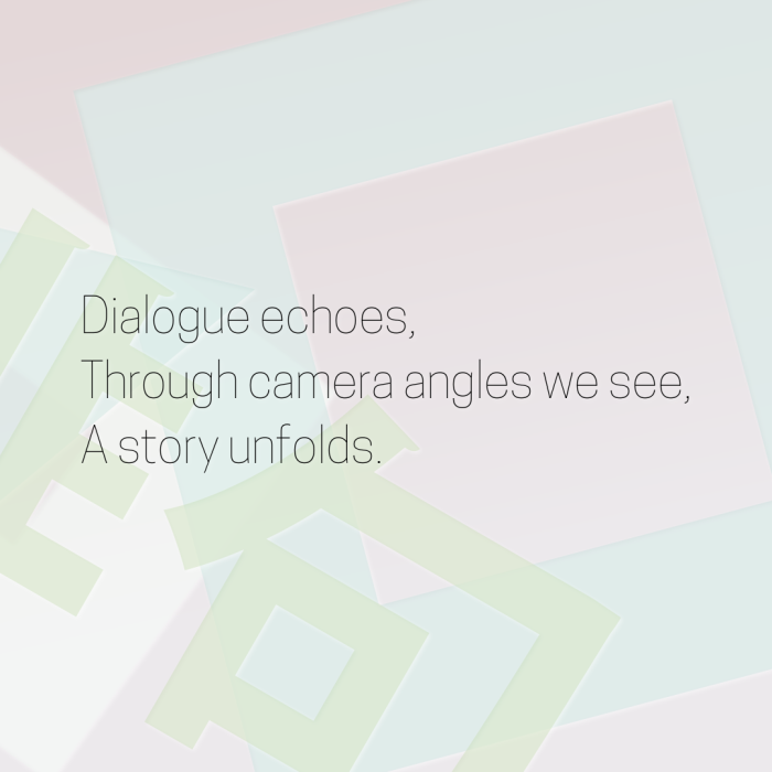 Dialogue echoes, Through camera angles we see, A story unfolds.