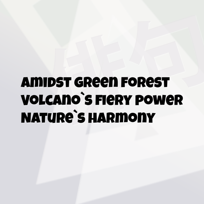 Amidst green forest Volcano`s fiery power Nature`s harmony