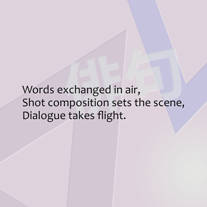 Words exchanged in air, Shot composition sets the scene, Dialogue takes flight.