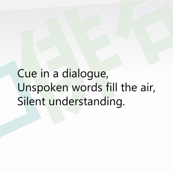Cue in a dialogue, Unspoken words fill the air, Silent understanding.