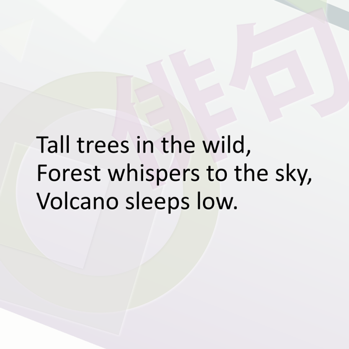 Tall trees in the wild, Forest whispers to the sky, Volcano sleeps low.