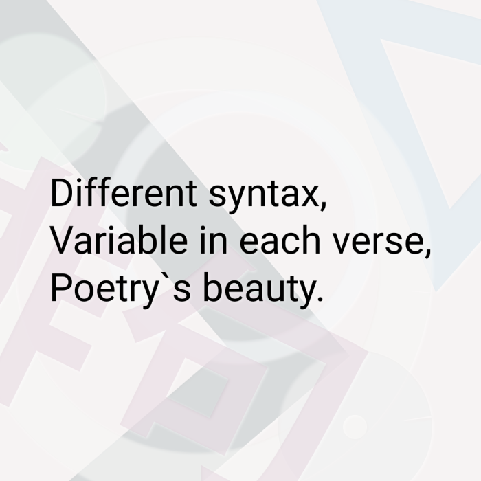 Different syntax, Variable in each verse, Poetry`s beauty.