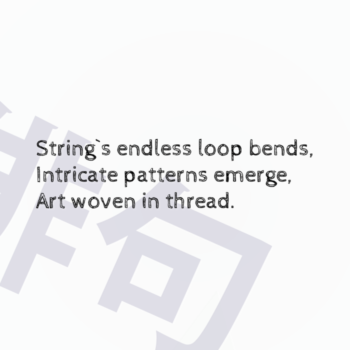 String`s endless loop bends, Intricate patterns emerge, Art woven in thread.