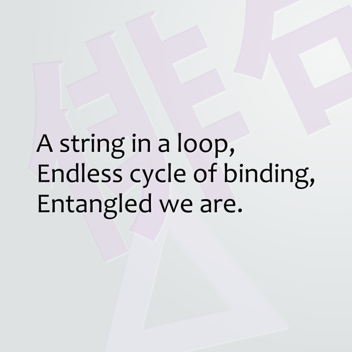 A string in a loop, Endless cycle of binding, Entangled we are.