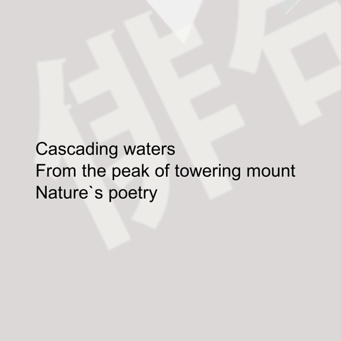 Cascading waters From the peak of towering mount Nature`s poetry