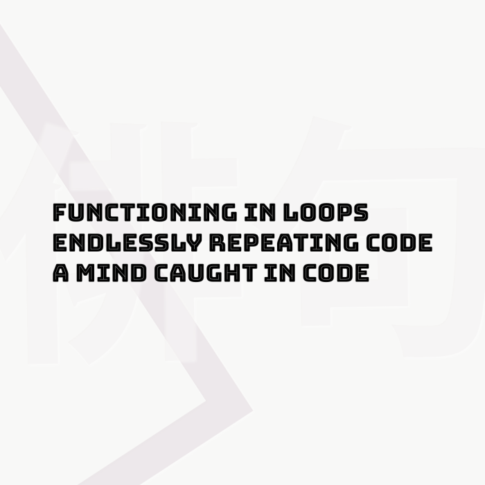 Functioning in loops Endlessly repeating code A mind caught in code