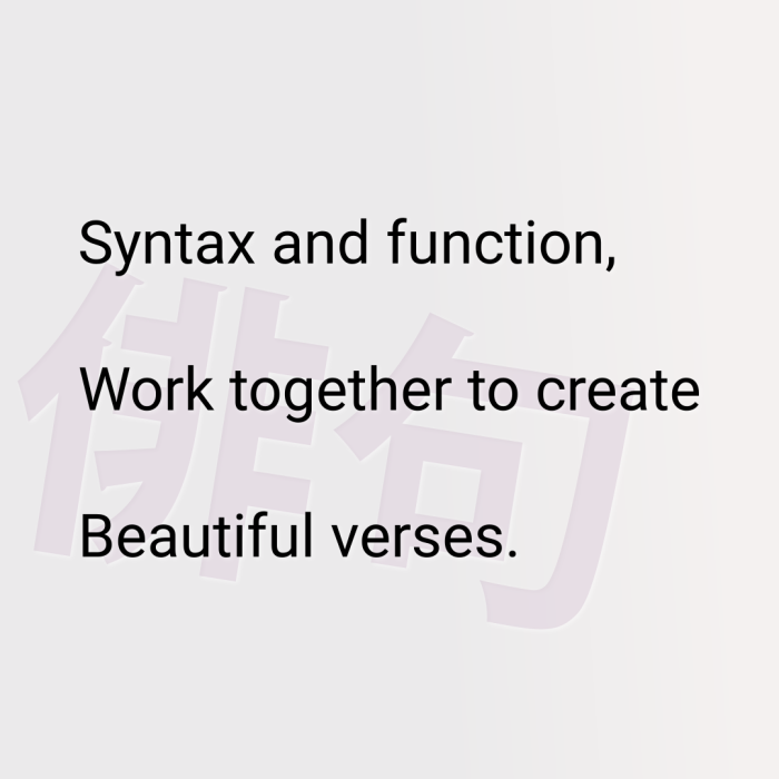 Syntax and function, Work together to create Beautiful verses.