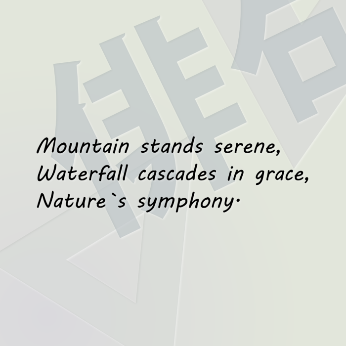 Mountain stands serene, Waterfall cascades in grace, Nature`s symphony.