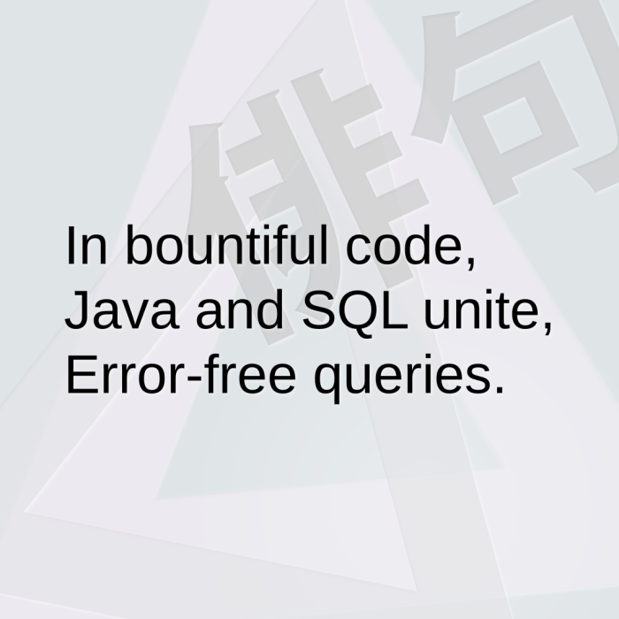 In bountiful code, Java and SQL unite, Error-free queries.