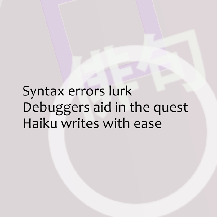 Syntax errors lurk Debuggers aid in the quest Haiku writes with ease