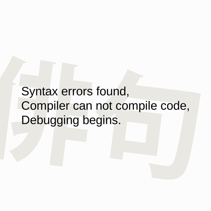 Syntax errors found, Compiler can not compile code, Debugging begins.