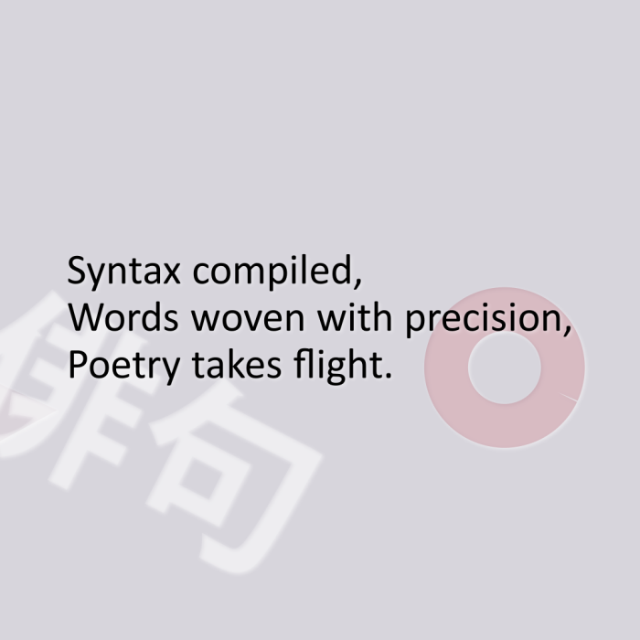 Syntax compiled, Words woven with precision, Poetry takes flight.