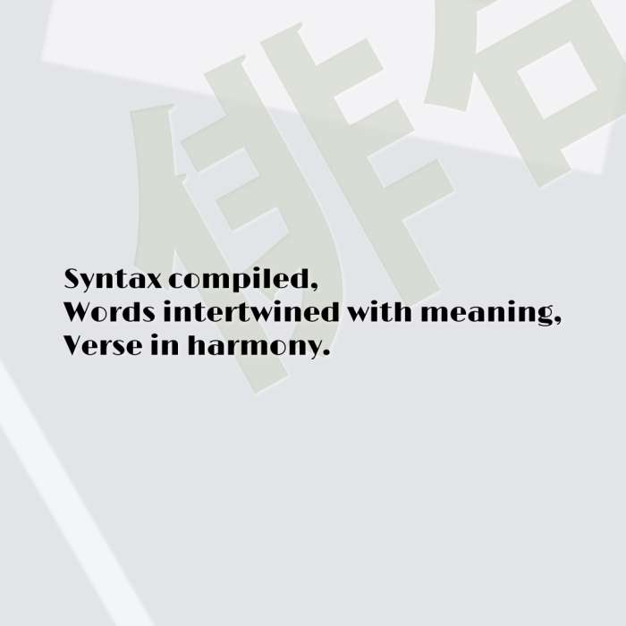 Syntax compiled, Words intertwined with meaning, Verse in harmony.