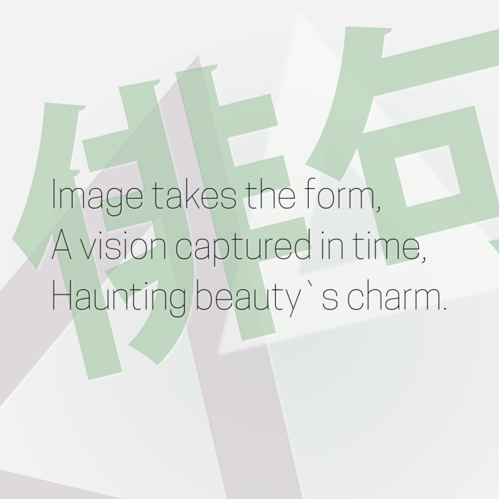 Image takes the form, A vision captured in time, Haunting beauty`s charm.