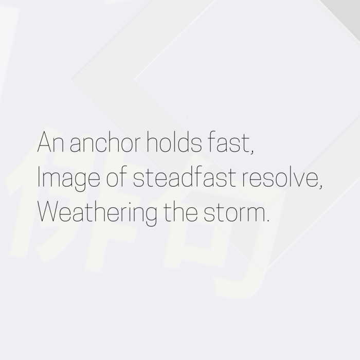 An anchor holds fast, Image of steadfast resolve, Weathering the storm.