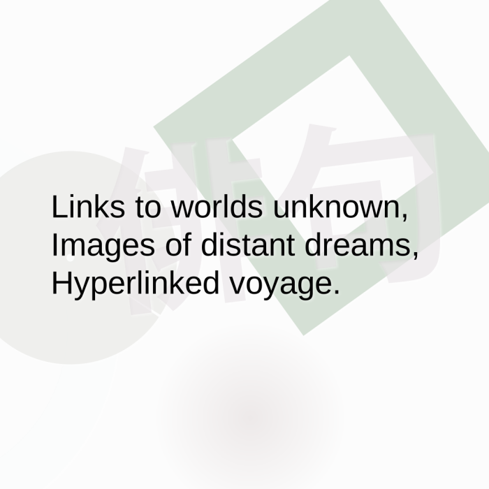 Links to worlds unknown, Images of distant dreams, Hyperlinked voyage.