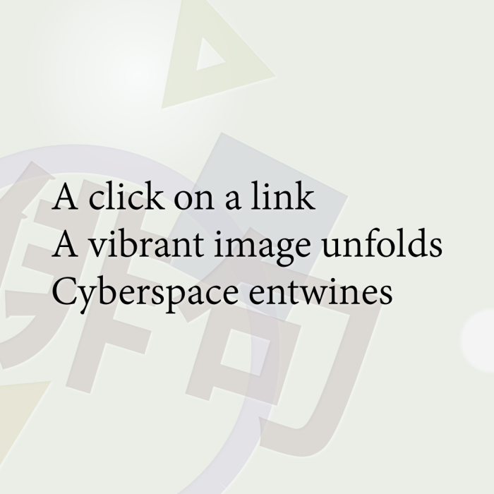 A click on a link A vibrant image unfolds Cyberspace entwines