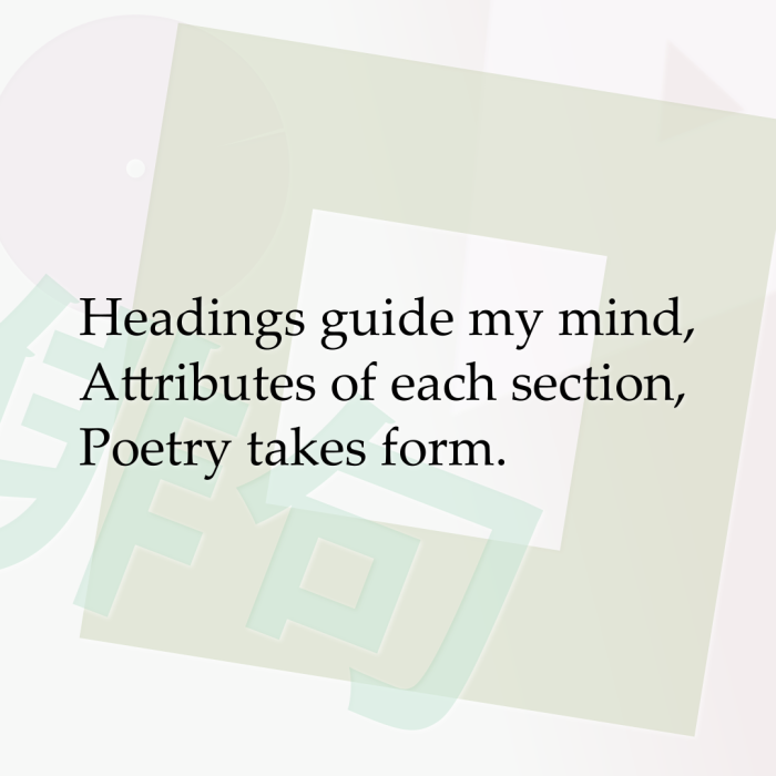 Headings guide my mind, Attributes of each section, Poetry takes form.