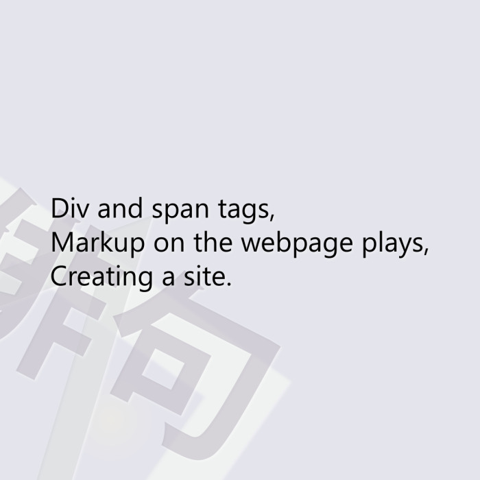 Div and span tags, Markup on the webpage plays, Creating a site.