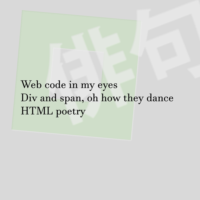 Web code in my eyes Div and span, oh how they dance HTML poetry