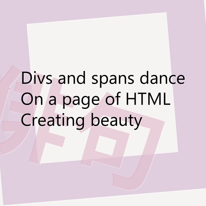Divs and spans dance On a page of HTML Creating beauty