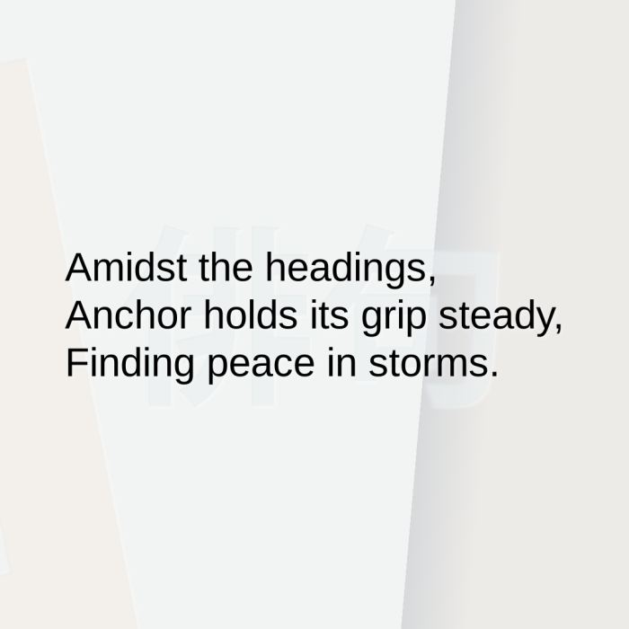 Amidst the headings, Anchor holds its grip steady, Finding peace in storms.