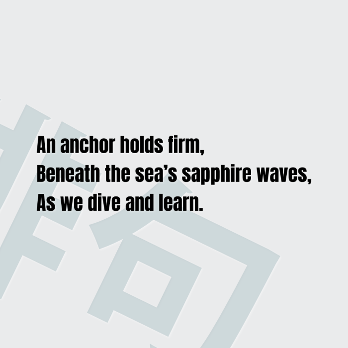 An anchor holds firm, Beneath the sea’s sapphire waves, As we dive and learn.