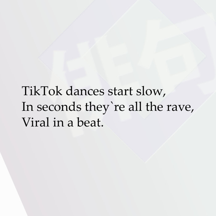 TikTok dances start slow, In seconds they`re all the rave, Viral in a beat.