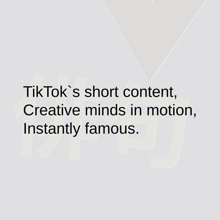 TikTok`s short content, Creative minds in motion, Instantly famous.