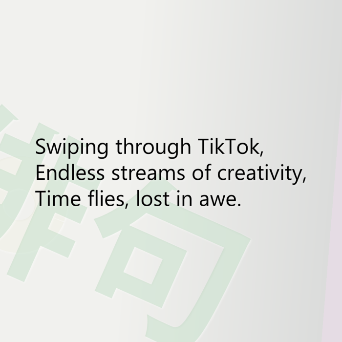 Swiping through TikTok, Endless streams of creativity, Time flies, lost in awe.