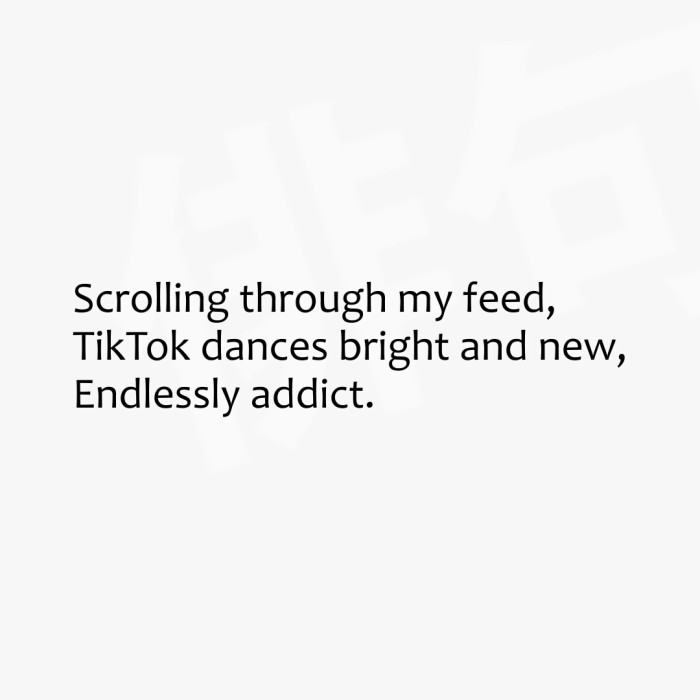 Scrolling through my feed, TikTok dances bright and new, Endlessly addict.
