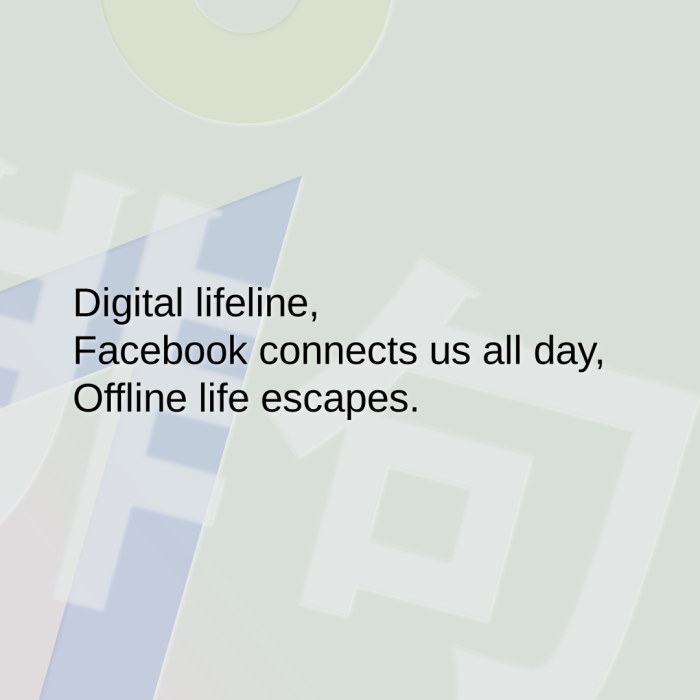 Digital lifeline, Facebook connects us all day, Offline life escapes.