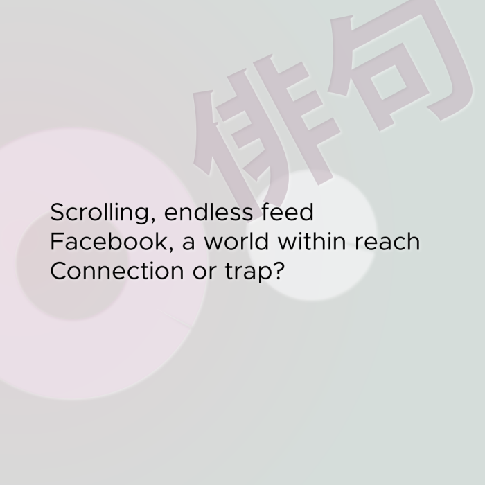 Scrolling, endless feed Facebook, a world within reach Connection or trap?
