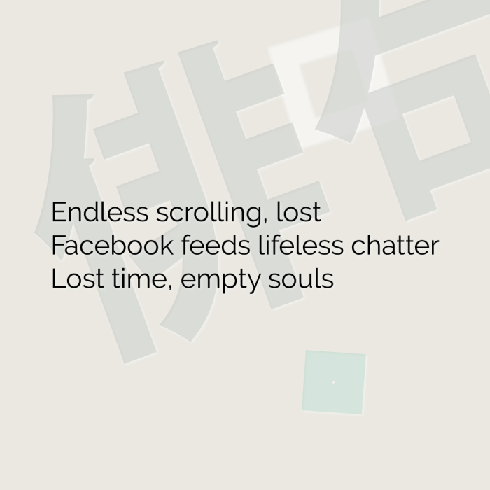 Endless scrolling, lost Facebook feeds lifeless chatter Lost time, empty souls
