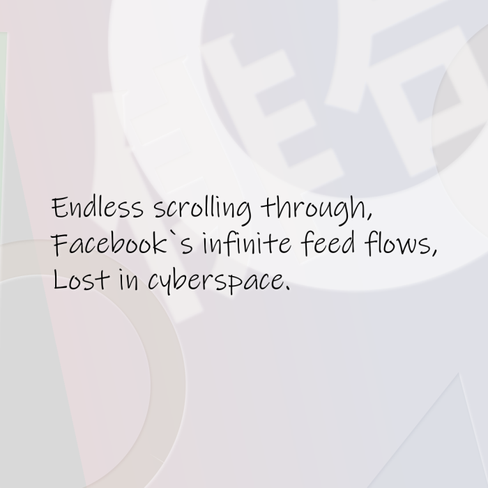 Endless scrolling through, Facebook`s infinite feed flows, Lost in cyberspace.