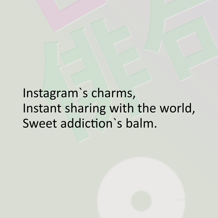 Instagram`s charms, Instant sharing with the world, Sweet addiction`s balm.