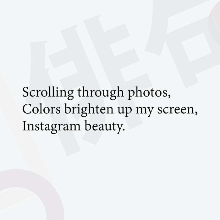 Scrolling through photos, Colors brighten up my screen, Instagram beauty.