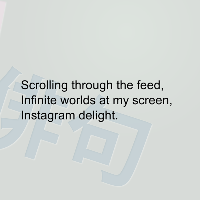Scrolling through the feed, Infinite worlds at my screen, Instagram delight.
