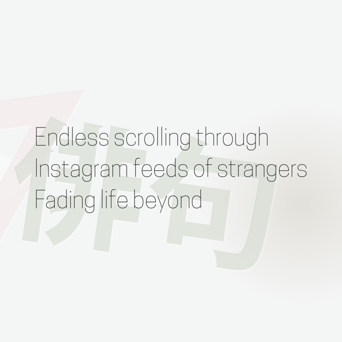 Endless scrolling through Instagram feeds of strangers Fading life beyond