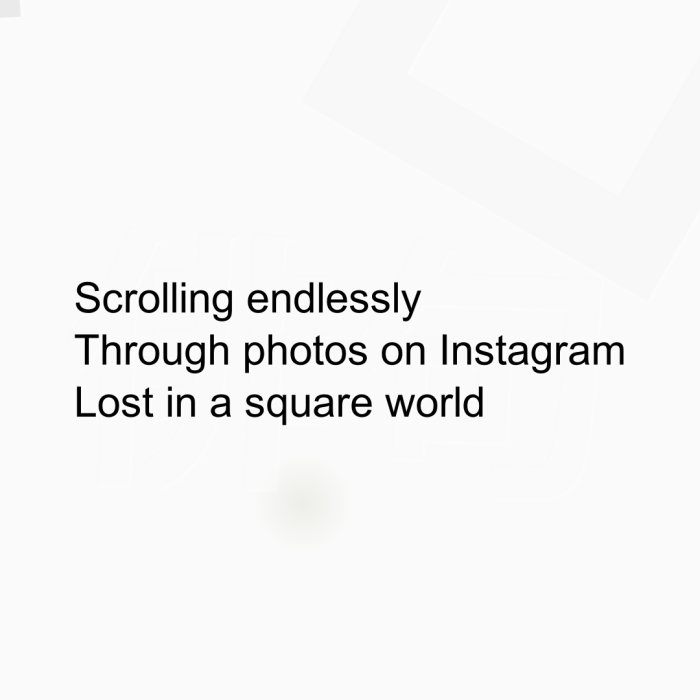 Scrolling endlessly Through photos on Instagram Lost in a square world