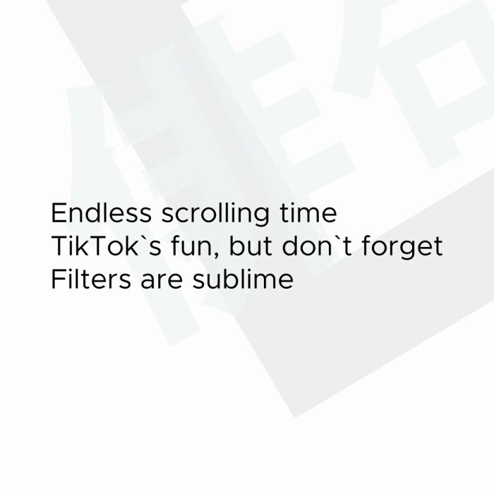 Endless scrolling time TikTok`s fun, but don`t forget Filters are sublime