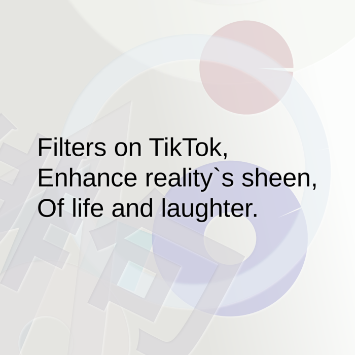 Filters on TikTok, Enhance reality`s sheen, Of life and laughter.