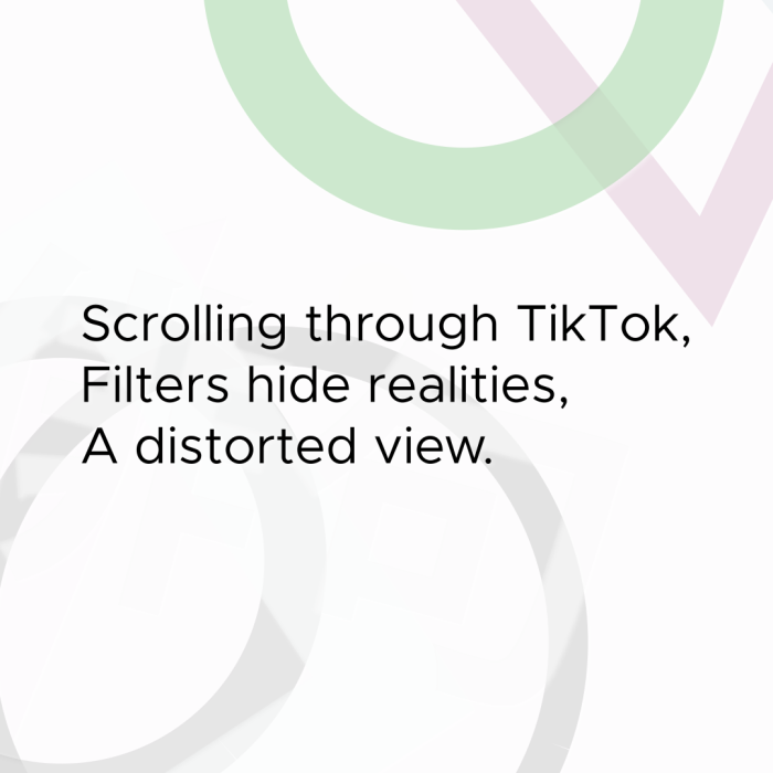 Scrolling through TikTok, Filters hide realities, A distorted view.