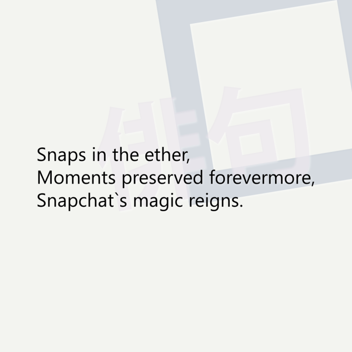 Snaps in the ether, Moments preserved forevermore, Snapchat`s magic reigns.