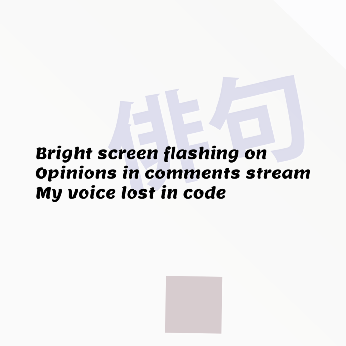 Bright screen flashing on Opinions in comments stream My voice lost in code